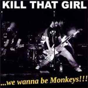 Kill That Girl - ...We Wanna Be Monkeys!!! flac