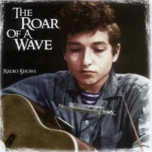 Bob Dylan - The Roar Of A Wave: Radio Shows flac