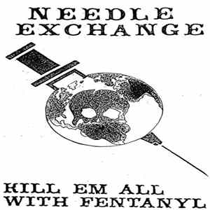 Needle Exchange - Kill Em All With Fentanyl flac