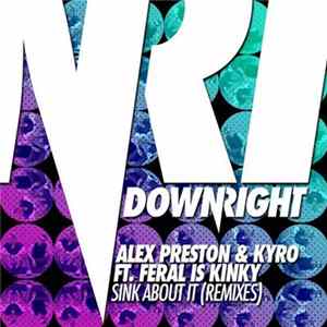 Alex Preston & Kyro Ft. Feral Is Kinky - Sink About It (Remixes) flac