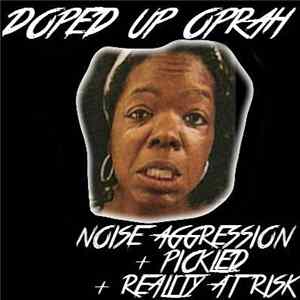 Noise Aggression, Pickled, Reality At Risk - Doped Up Oprah flac