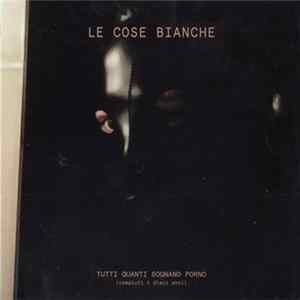 Le Cose Bianche - Tutti Quanti Sognano Porno (Compiuti I Dieci Anni) flac