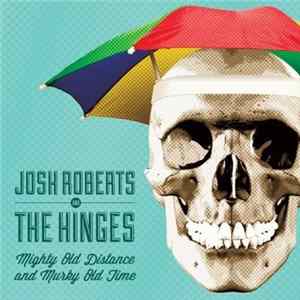 Josh Roberts And The Hinges - Mighty Old Distance And Murky Old Time flac
