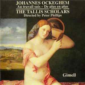 Johannes Ockeghem, The Tallis Scholars, Peter Phillips - Au Travail Suis - De Plus En Plus flac