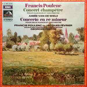 Francis Poulenc ‧ Aimée Van De Wiele ‧ Jacques Février ‧ Societe Des Concerts Du Conservatoire, Georges Prêtre - Concerto En Ré Mineur Pour Deux Pianos Et Orchestre / Concert Champêtre Pour Clavecin Et Orchestre flac