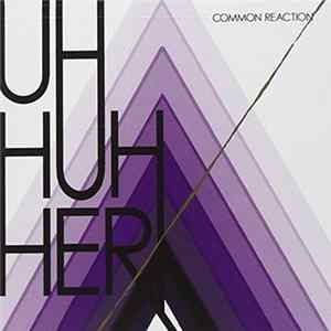 Uh Huh Her - Common Reaction flac