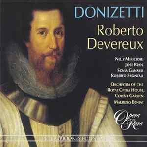 Nelly Miricioiu, José Bros, Sonia Ganassi, Graeme Broadbent, Robin Leggate, Orchestra Of The Royal Opera House, Covent Garden, Maurizio Benini - Donizetti – Roberto Devereux flac