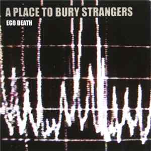 A Place To Bury Strangers - Ego Death flac
