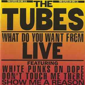 The Tubes - What Do You Want From Live flac