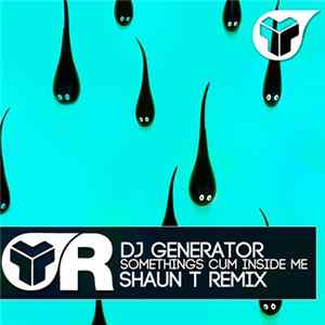 DJ Generator - Somethings Cum Inside Me (Shaun T Remix) flac