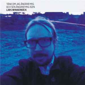 Lars Winnerbäck - Tänk Om Jag Ångrar Mig, Och Sen Ångrar Mig Igen flac