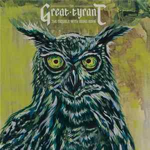 The Great Tyrant - The Trouble With Being Born flac