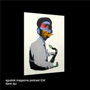 Dave Aju - Sgustok Magazine Podcast 034 flac