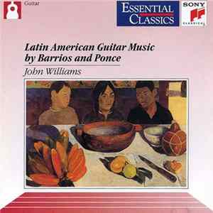 John Williams , Agustín Barrios Mangoré, Manuel María Ponce Cuéllar - Latin American Guitar Music By Barrios And Ponce flac