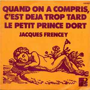Jacques Frencey - Quand On A Compris C'est Deja Trop Tard / Le Petit Prince Dort flac